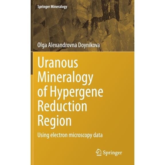 Springer Mineralogy Uranous Mineralogy of Hypergene Reduction Region: Using Electron Microscopy Data, (Hardcover)