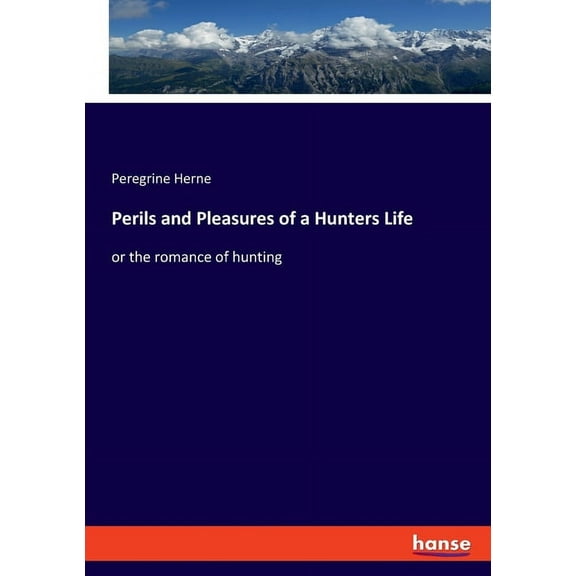 Perils and Pleasures of a Hunters Life: or the romance of hunting, (Paperback)