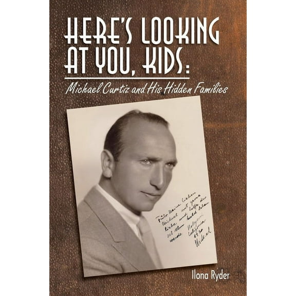 Here's Looking at You, Kids!: Michael Curtiz and His Hidden Families, (Paperback)