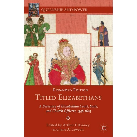 Queenship and Power Titled Elizabethans: A Directory of Elizabethan Court, State, and Church Officers, 1558-1603, (Hardcover)