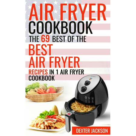 Air Fryer Cookbook: The 69 Best of the Best Air Fryer Recipes in 1 Cookbook -
