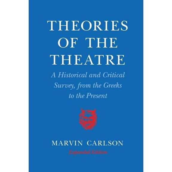 Theories of the Theatre: A Historical and Critical Survey, from the Greeks to the Present, (Paperback)