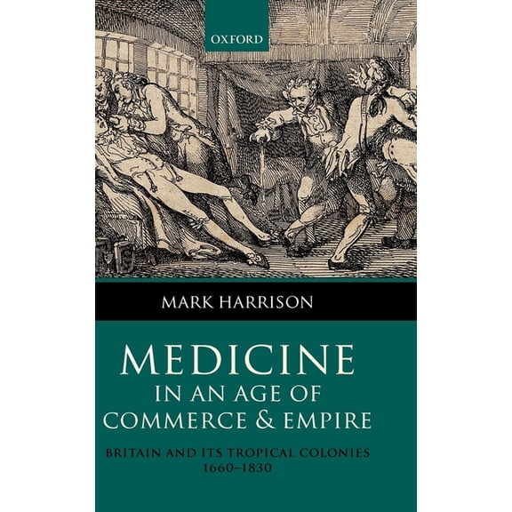 Medicine in an Age of Commerce and Empire: Britain and Its Tropical Colonies 1660-1830, (Hardcover)