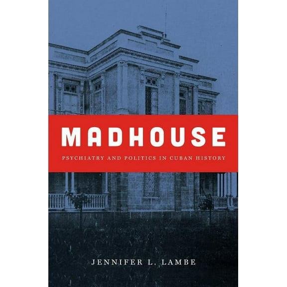 Envisioning Cuba Madhouse: Psychiatry and Politics in Cuban History, (Paperback)