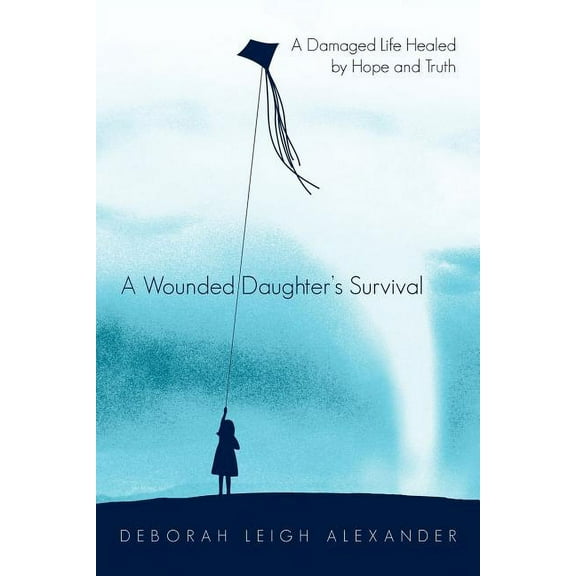 A Wounded Daughter's Survival: A Damaged Life Healed by Hope and Truth, (Paperback)