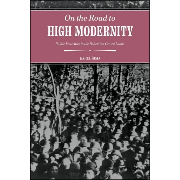 Central European Studies On the Road to High Modernity: Public Festivities in the Bohemian Crown Lands, (Hardcover)