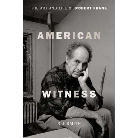- American Witness : The Art and Life of Robert Frank