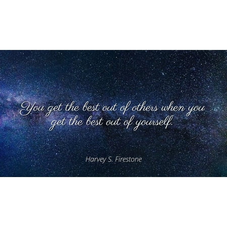 Harvey S. Firestone - Famous Quotes Laminated POSTER PRINT 24x20 - You get the best out of others when you get the best out of