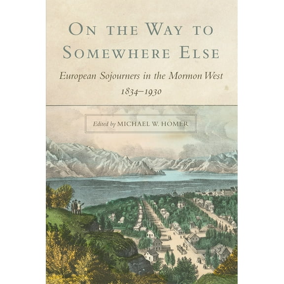 On the Way to Somewhere Else : European Sojourners in the Mormon West, 1834–1930 (Paperback)