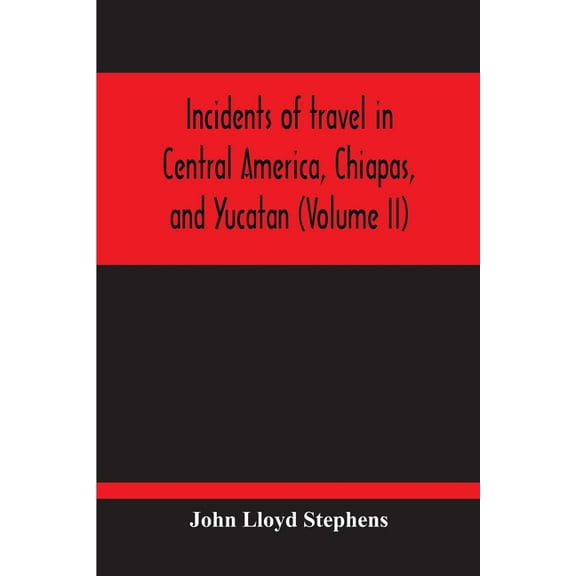Incidents Of Travel In Central America, Chiapas, And Yucatan (Volume Ii), (Paperback)