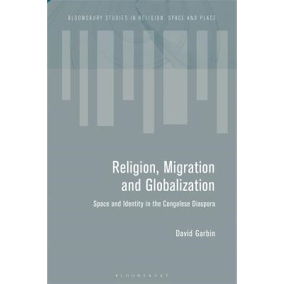 Pre-Owned Bloomsbury Studies in Religion, Space and Place: Migration and the Global Landscapes of Religion: Making Congolese Moral Worlds in Diaspora and Homeland (Hardcover)