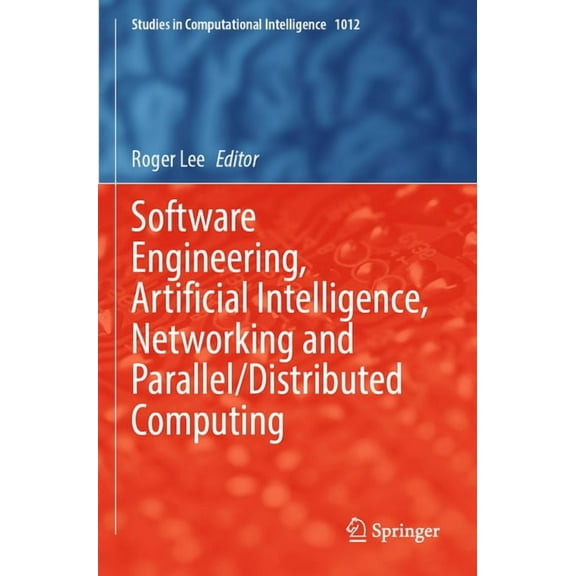 Studies in Computational Intelligence Software Engineering, Artificial Intelligence, Networking and Parallel/Distributed Computing, Book 1012, (Paperback)