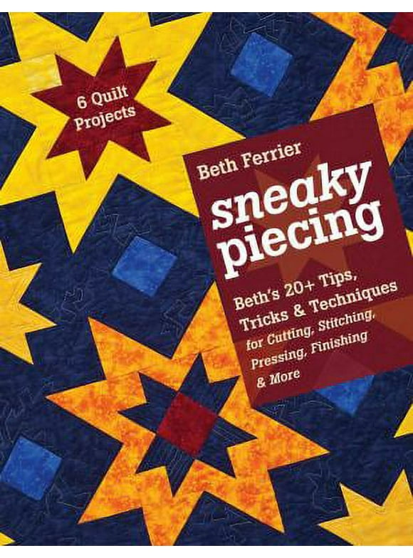 Pre-Owned Sneaky Piecing: Beth's 20+ Tips, Tricks, & Techniques for Cutting, Stitching, Pressing, Finishing & More 6 Quilt Projects (Paperback) 1607056283 9781607056287