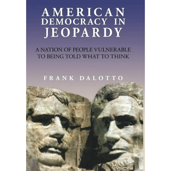 American Democracy in Jeopardy: A Nation of People Vulnerable to Being Told What to Think (Hardcover)