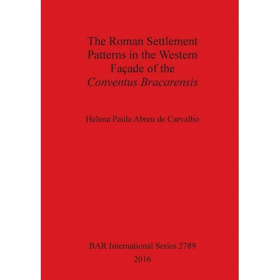 BAR International: The Roman Settlement Patterns in the Western Façade of the Conventus Bracarensis (Paperback)