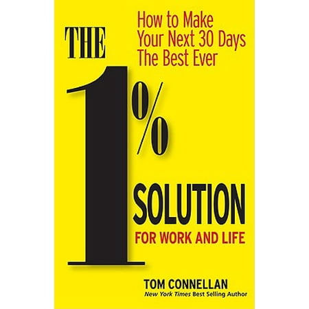 The 1% Solution for Work and Life : How to Make Your Next 30 Days the Best (Best Diet Ever That Works)