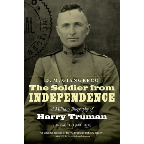 The Soldier from Independence: A Military Biography of Harry Truman, Volume 1, 1906-1919, (Paperback)
