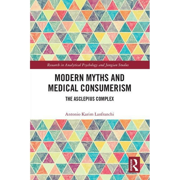 Research in Analytical Psychology and Ju Modern Myths and Medical Consumerism: The Asclepius Complex, (Hardcover)
