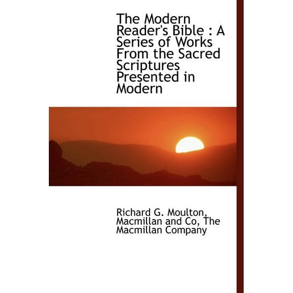 The Modern Reader's Bible : A Series of Works from the Sacred Scriptures Presented in Modern (Hardcover)