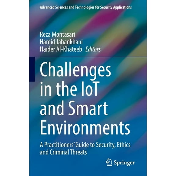 Advanced Sciences and Technologies for S Challenges in the Iot and Smart Environments: A Practitioners' Guide to Security, Ethics and Criminal Threats, (Paperback)