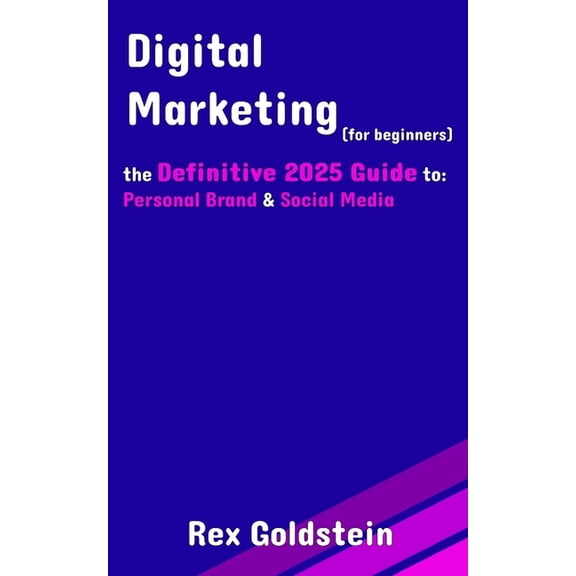 Digital Marketing for Beginners: The Definitive 2025 Guide to Understanding Personal Brand and Social Media (including T, (Paperback)