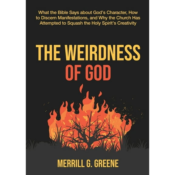 The Weirdness of God: What the Bible Says About God's Character, How to Discern Manifestations, and Why the Church Has A, (Paperback)