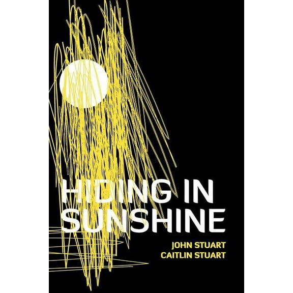 Hiding in Sunshine (Paperback) by John Stuart, Caitlin Stuart