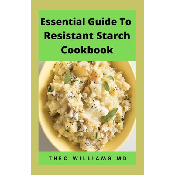 Essential Guide to Resistant Starch Cookbook: All You Need To Know About Resistant Diet And Meal Plan To Lose Weight Rapidly, Heal Gut & Improve Health (Paperback)