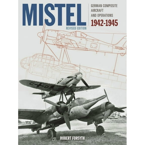 Mistel: German Composite Aircraft and Operations 1942-1945 (Hardcover)