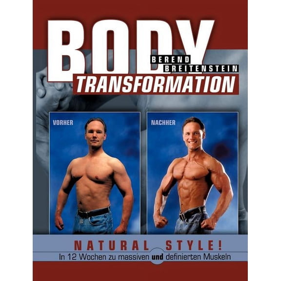 Body Transformation Natural Style!: In 12 Wochen zu massiven und definierten Muskeln, (Paperback)