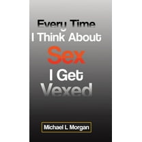 Every Time I Think About Sex I Get Vexed, (Hardcover)