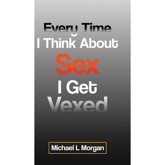 Every Time I Think About Sex I Get Vexed, (Hardcover)
