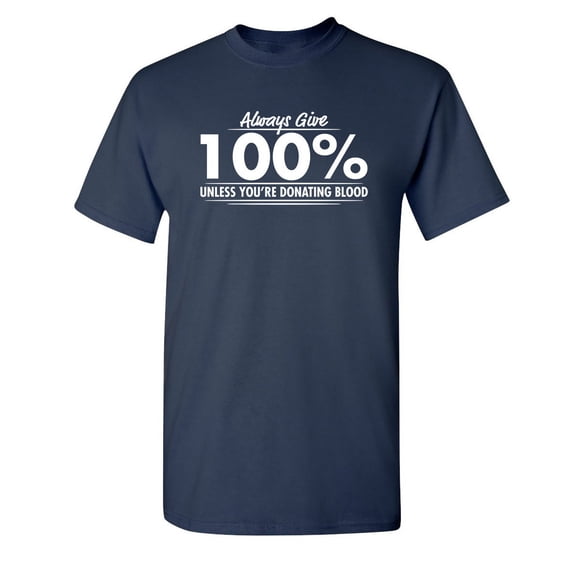 Always Give Hundred Percent Unless You're Donating Blood Sarcastic Humor Graphic Novelty Funny Youth T Shirt