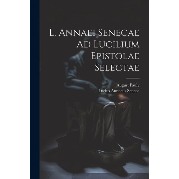 L. Annaei Senecae Ad Lucilium Epistolae Selectae (Paperback)