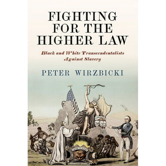 America in the Nineteenth Century Fighting for the Higher Law: Black and White Transcendentalists Against Slavery, (Paperback)