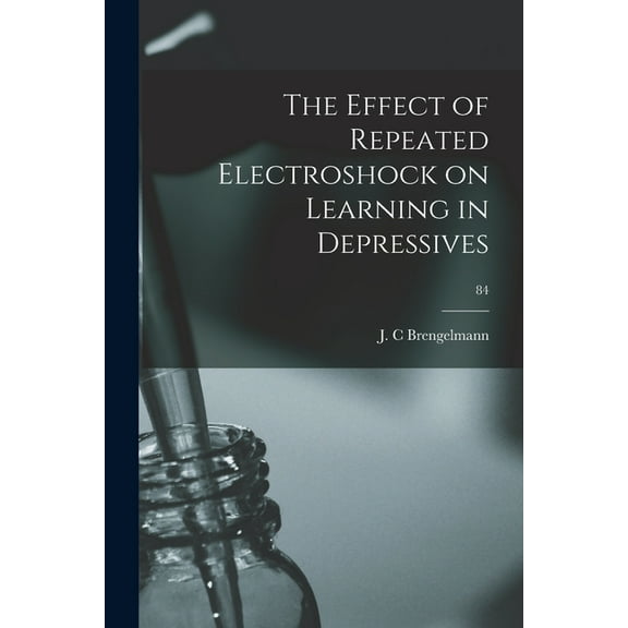 The Effect of Repeated Electroshock on Learning in Depressives; 84, (Paperback)