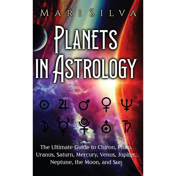 Planets in Astrology : The Ultimate Guide to Chiron, Pluto, Uranus, Saturn, Mercury, Venus, Jupiter, Neptune, the Moon, and Sun (Hardcover)