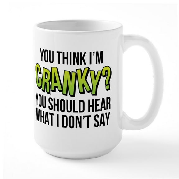 CafePress - You Think I'm Cranky? - 15 oz Ceramic Large White Novelty Mug