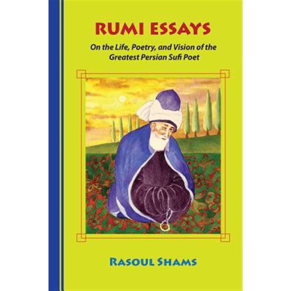 Pre-Owned Rumi Essays: On the Life, Poetry, and Vision of the Greatest Persian Sufi Poet