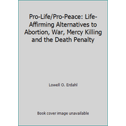 Pro-Life/Pro-Peace: Life-Affirming Alternatives to Abortion, War, Mercy Killing and the Death Penalty, Used [Paperback]