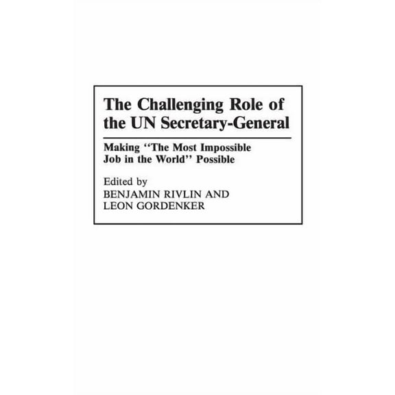 The Challenging Role of the Un Secretary-General: Making the Most Impossible Job in the World Possible, (Hardcover)