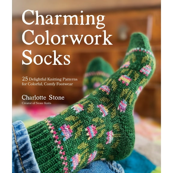 Charming Colorwork Socks : 25 Delightful Knitting Patterns for Colorful, Comfy Footwear (Paperback)