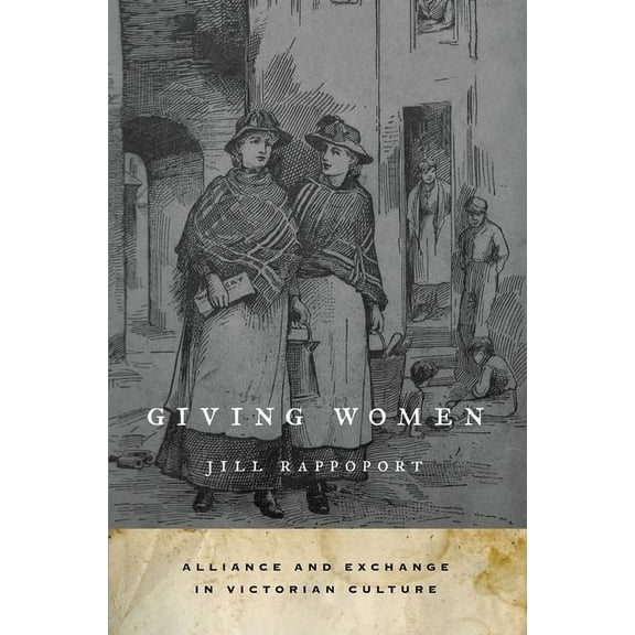 Giving Women: Alliance and Exchange in Victorian Culture, (Paperback)