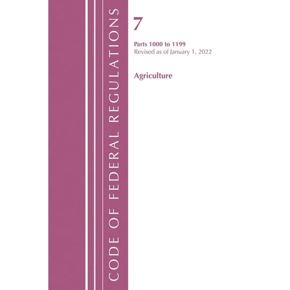 Code of Federal Regulations, Title 07 Ag Code of Federal Regulations, Title 07 Agriculture 1000-1199, Revised as of January 1, 2022: Cover Only, (Paperback)