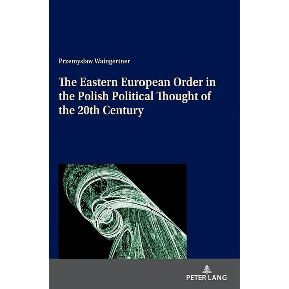 The Eastern European Order in the Polish Political Thought of the 20th Century (Hardcover)