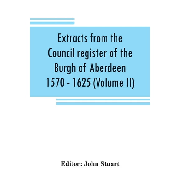 Extracts from the Council register of the Burgh of Aberdeen 1570 - 1625 (Volume II), (Paperback)