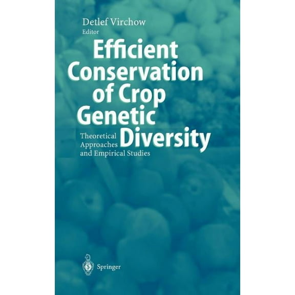 Efficient Conservation of Crop Genetic Diversity: Theoretical Approaches and Empirical Studies, (Hardcover)