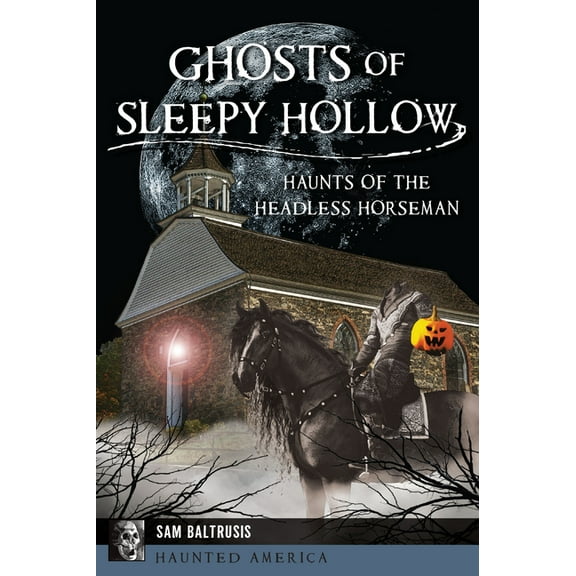Haunted America Ghosts of Sleepy Hollow: Haunts of the Headless Horseman, (Paperback)
