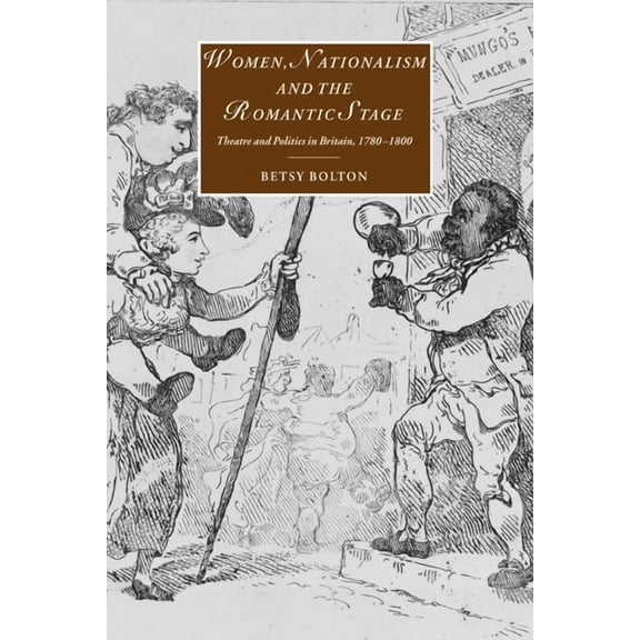 Cambridge Studies in Romanticism Women, Nationalism, and the Romantic Stage: Theatre and Politics in Britain, 1780 1800, Book 46, (Paperback)