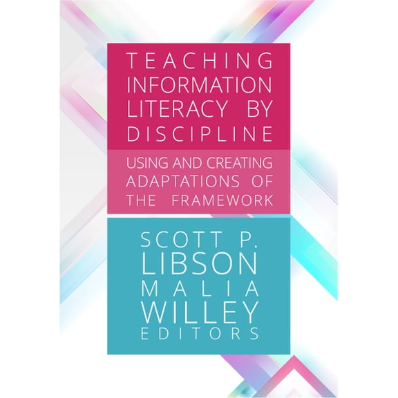 Teaching Information Literacy by Discipline:: Using and Creating Adaptations of the Framework, (Paperback)